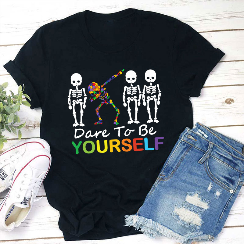 Dare To Be Yourself Teacher T-Shirt