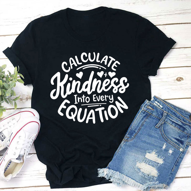 Calculate Kindness Into Every Equation Teacher T-Shirt