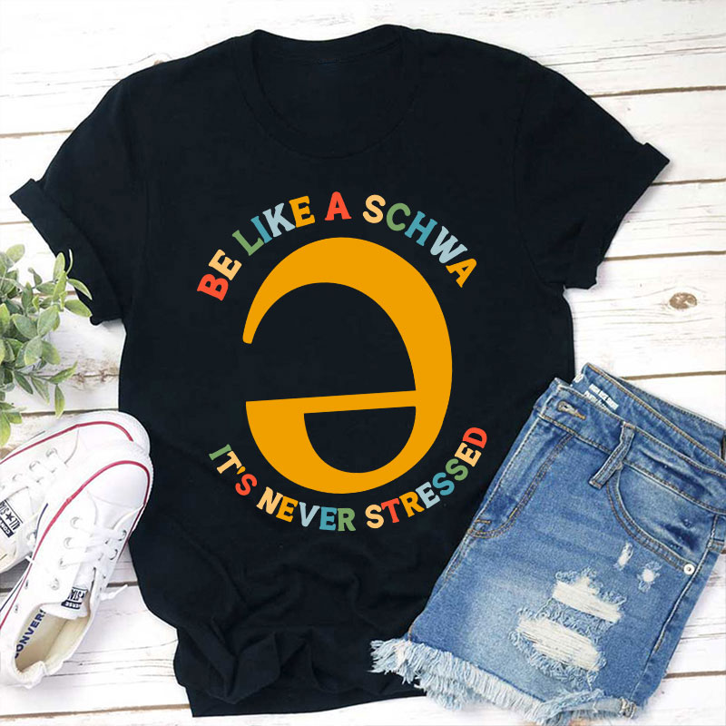 Be Like A Schwa It's Never Stressed Teacher T-Shirt