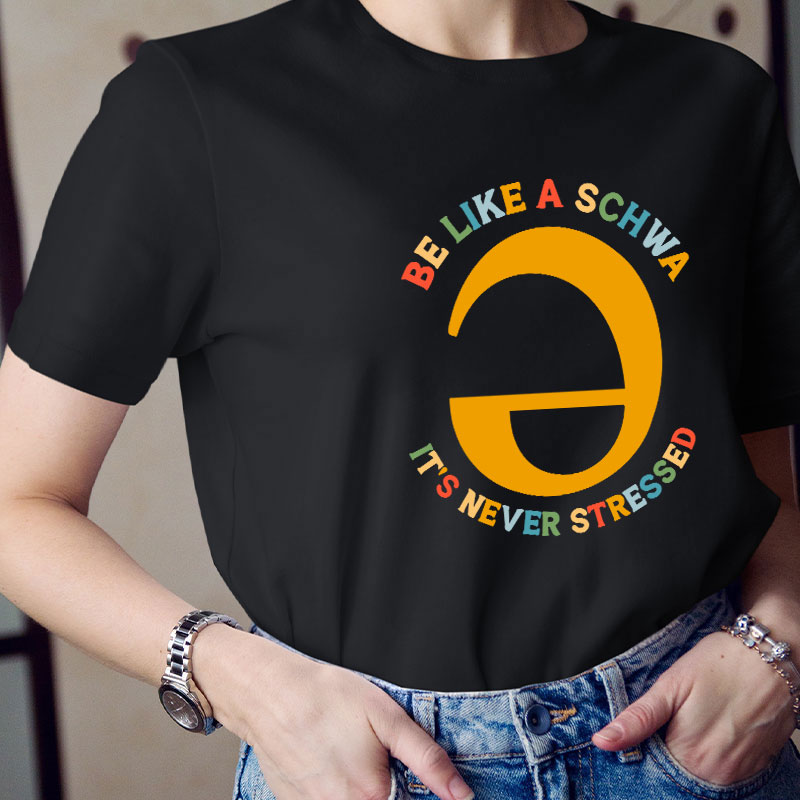 Be Like A Schwa It's Never Stressed Teacher T-Shirt