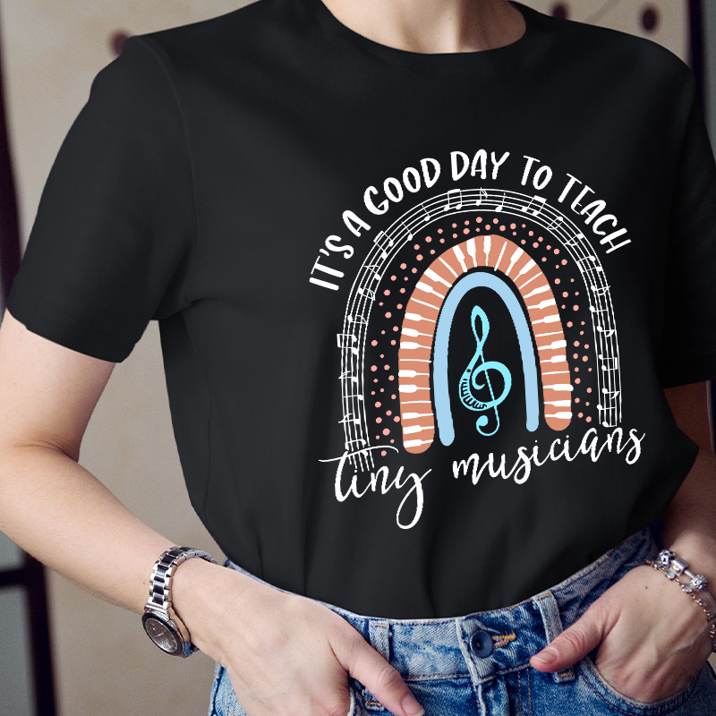 It's A Good Day To Teach Tiny Musicians Teacher T-Shirt
