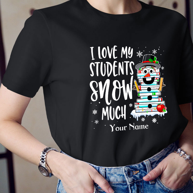 Personalized I Love My Students Snow Much Teacher T-Shirt