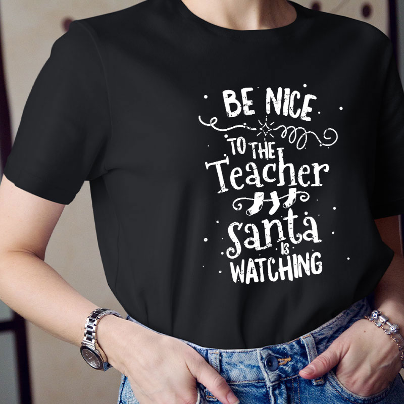 Be Nice To The Teacher Santa Is Watching Teacher T-Shirt