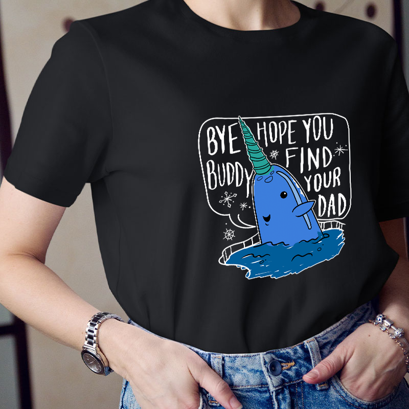 Bye Hope You Buddy Find Your Dad Teacher T-Shirt