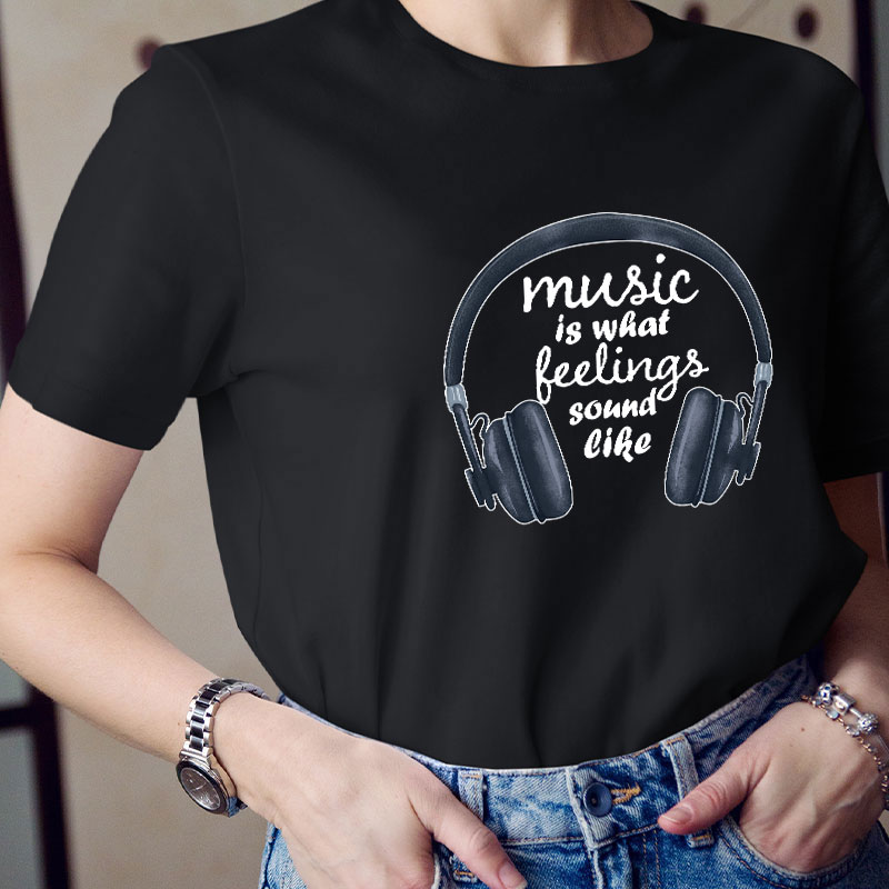 Music Is What Feelings Sound Like Teacher T-Shirt