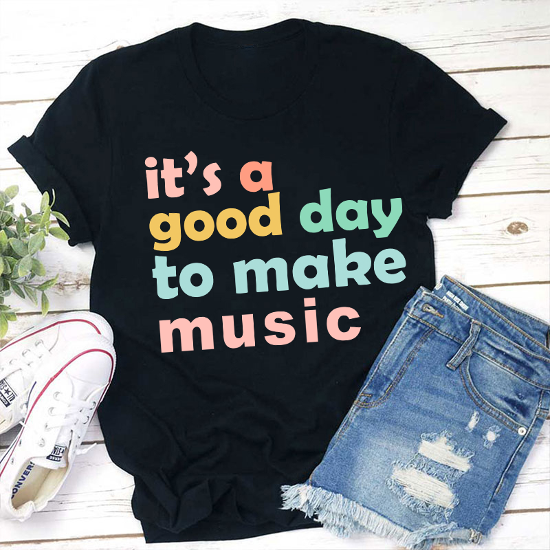 It's A Good Day To Make Music Teacher T-Shirt