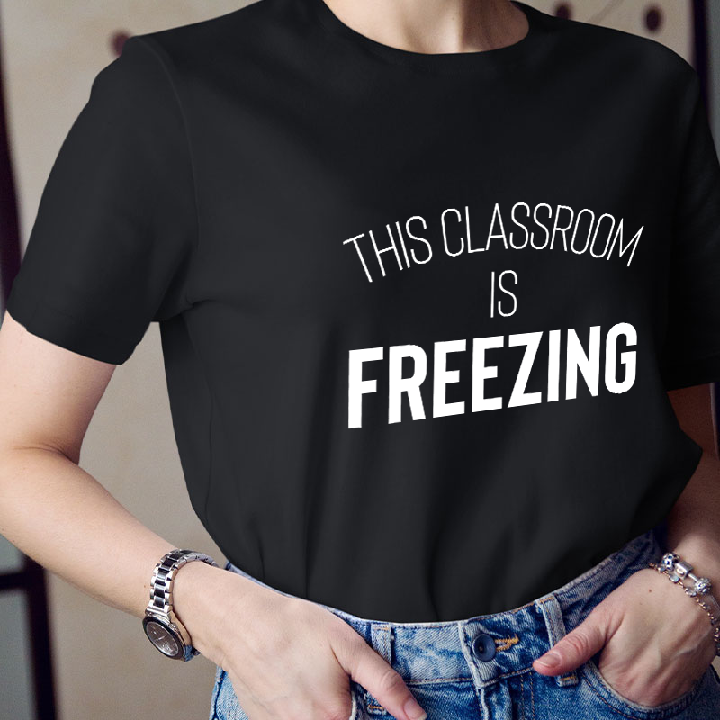 This Classroom Is Freezing Teacher T-Shirt