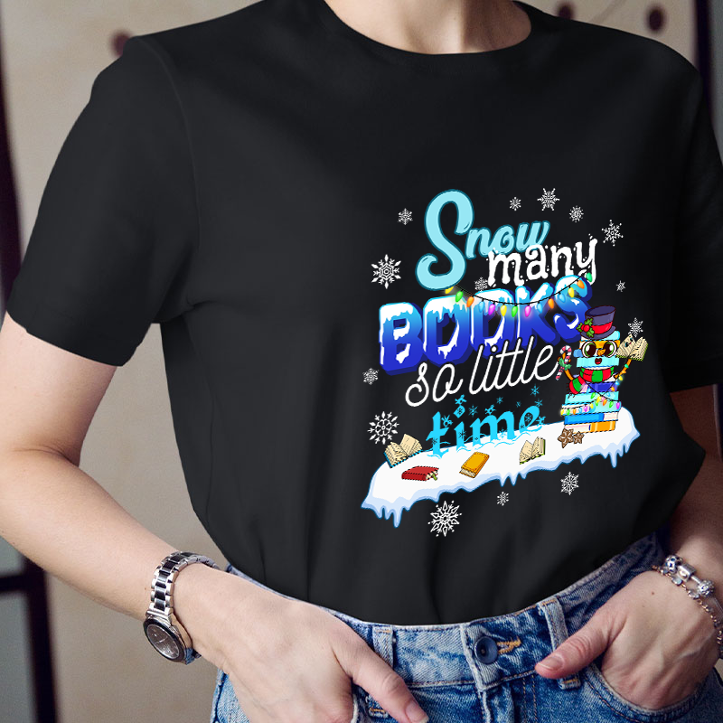 Snow Many Books So Little Time Teacher T-Shirt
