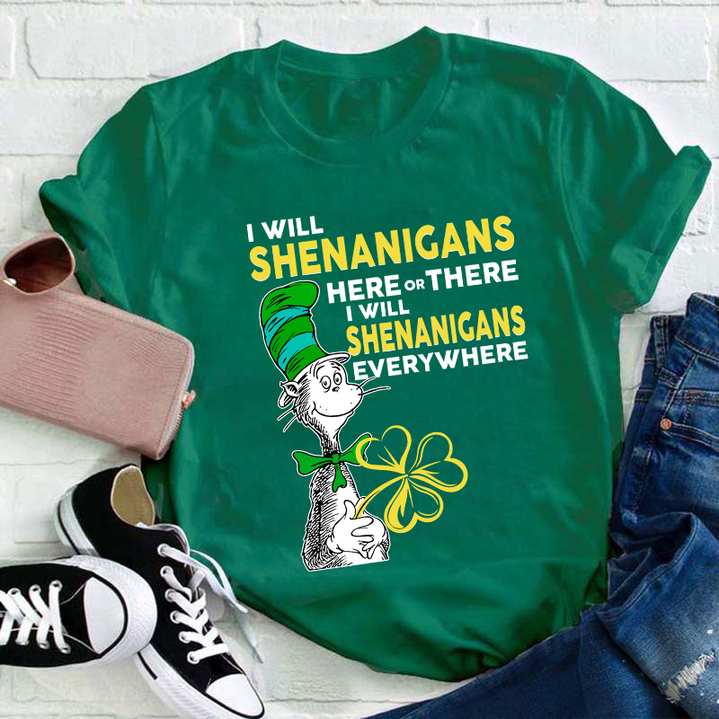I Will Shenanigans Here Or There Teacher T-Shirt