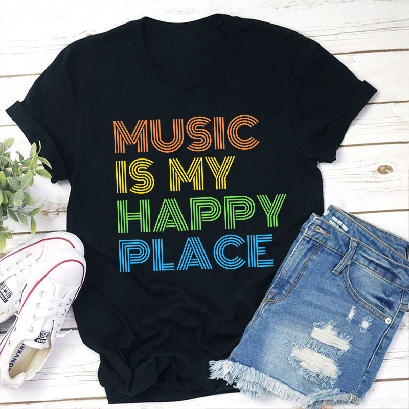 Music Is My Happy Place Teacher T-Shirt