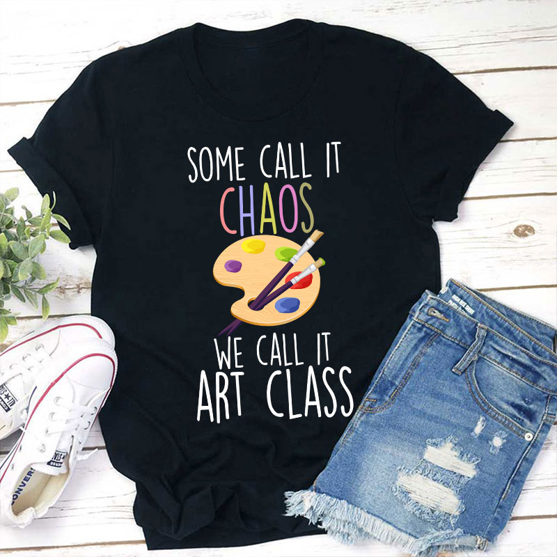 Some Call It Chaos We Call It Art Class Teacher T-Shirt