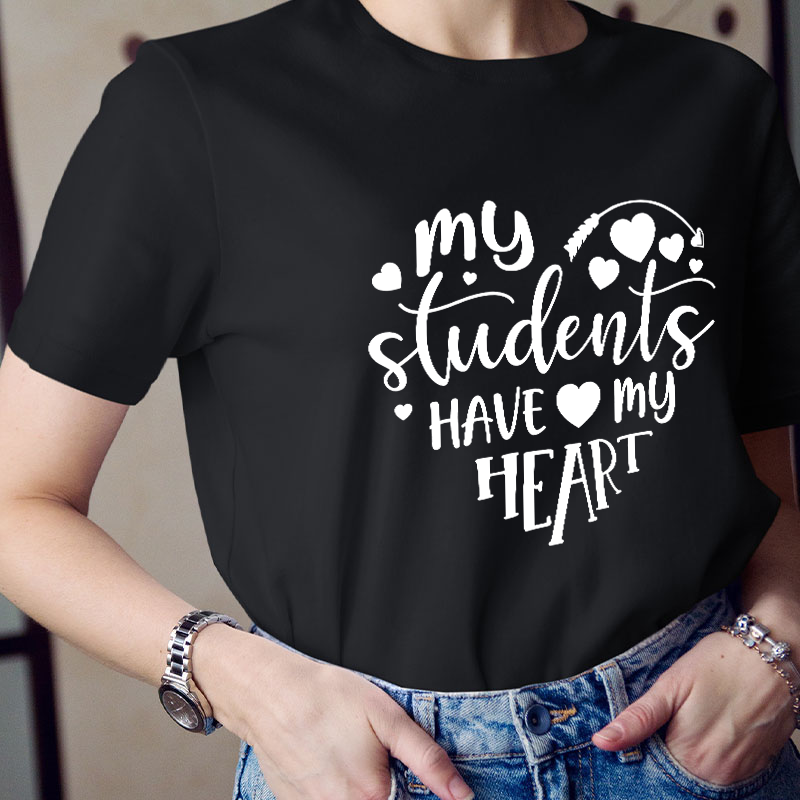 My Students Have My Heart Teacher T-Shirt