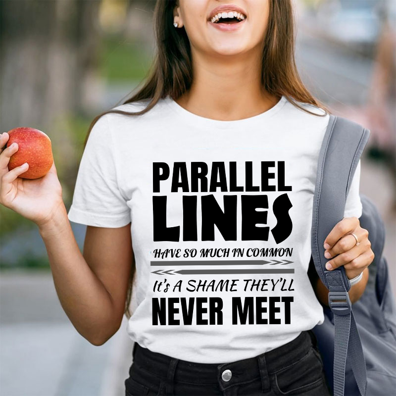 Parallel Lines Have So Much In Common Teacher T-Shirt