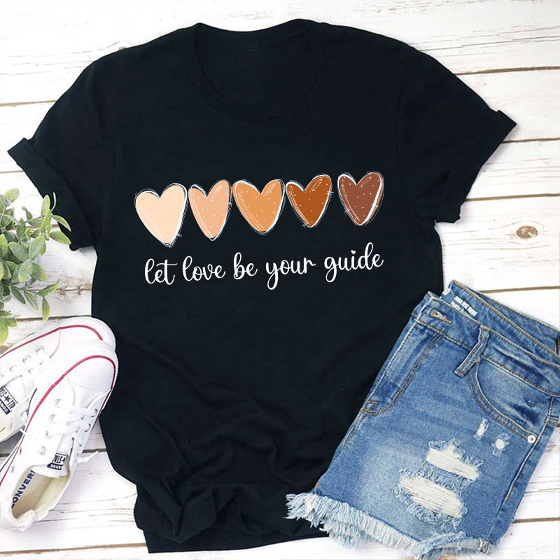Let Love Be Your Guide Teacher T-Shirt