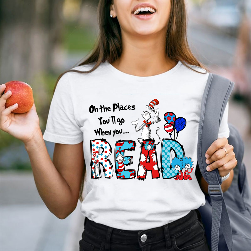 Oh The Places You'll Go When You Read Teacher T-Shirt