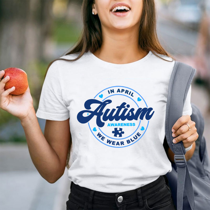 Autism Awareness In April We Wear Blue Teacher T-Shirt