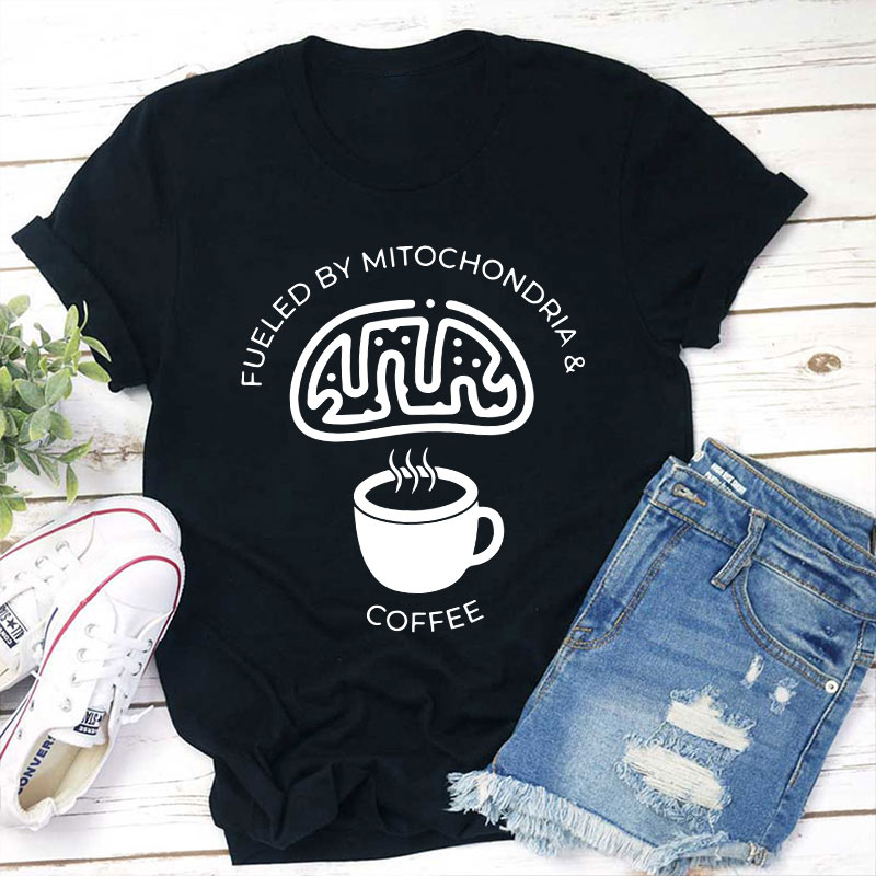 Fueled By Mitochondria And Coffee Teacher T-Shirt