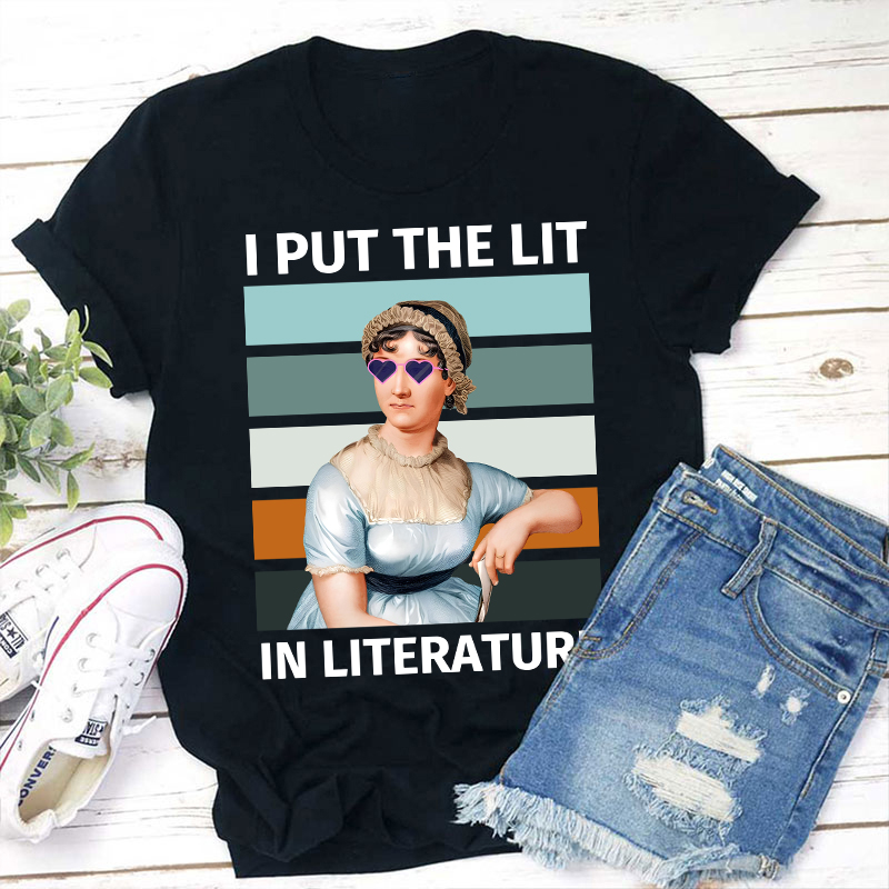 I Put The Lit in Literature Jane Austen Teacher T-Shirt