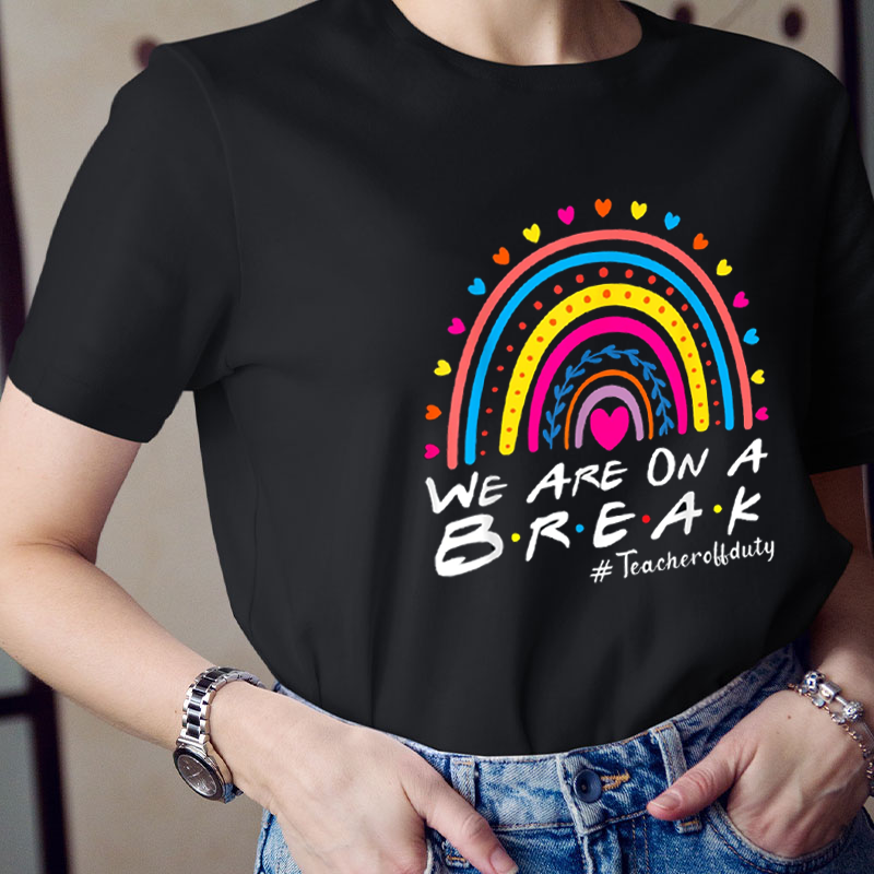 We Are On A Break Off Duty Teacher T-Shirt