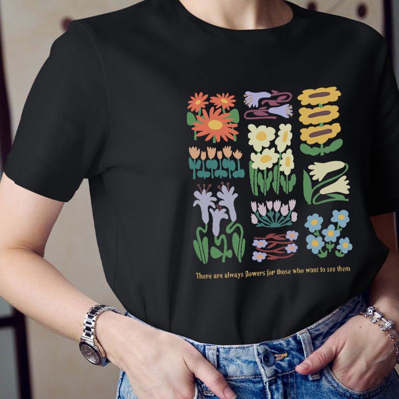 There Are Always Flowers Quote Artist Teacher T-Shirt