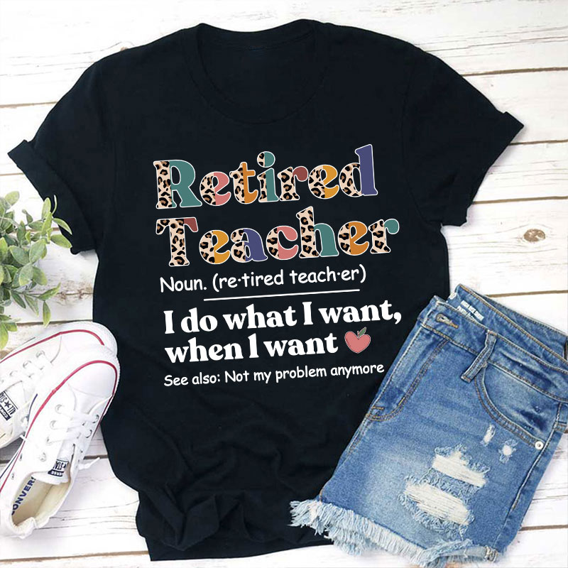 Retired Teacher Not My Problem Anymore Teacher T-Shirt