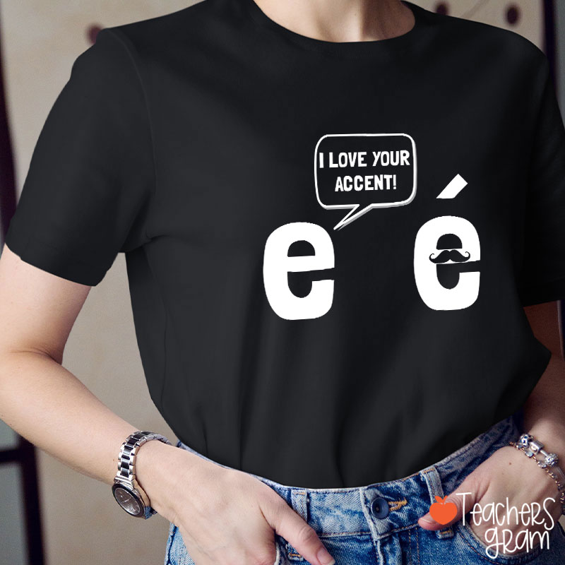 I Love Your Accent French Teacher T-Shirt