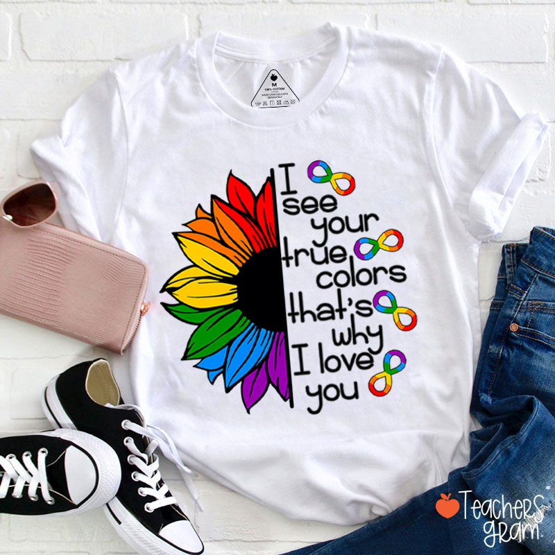 Rainbow Sunflower I See Your True Colors That's Why I Love You Teacher T-Shirt