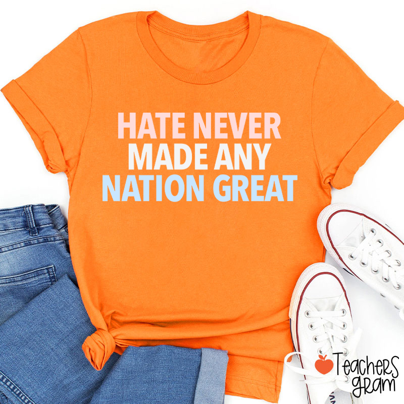 Hate Never Made Any Nation Great Teacher T-Shirt