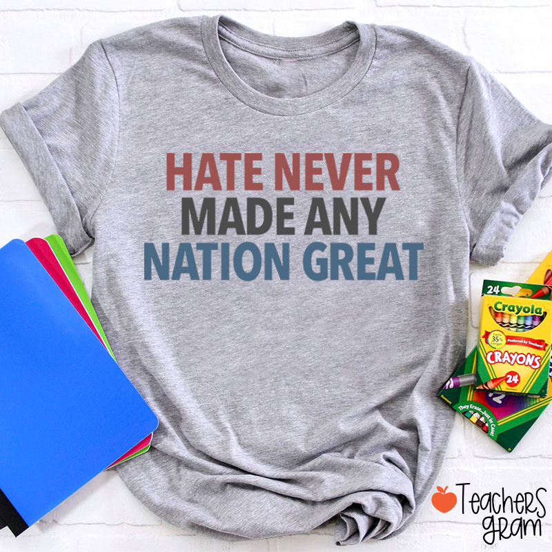 Hate Never Made Any Nation Great Teacher T-Shirt