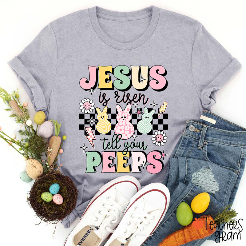 Jesus Is Risen Tell Your Peeps Teacher T-Shirt