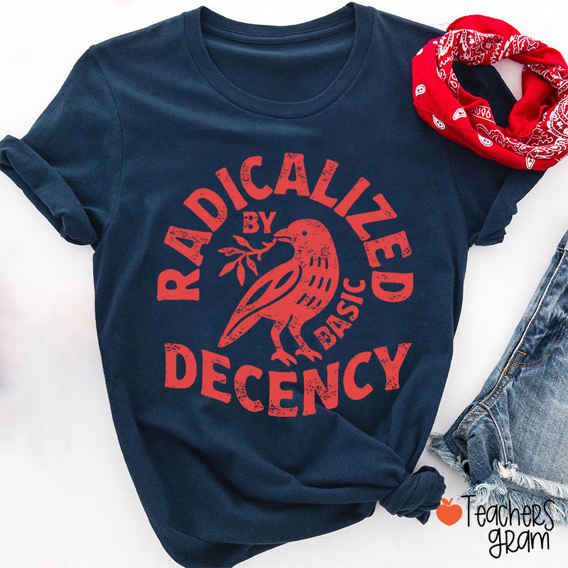 Radicalized By Basic Decency Feminist Teacher T-Shirt