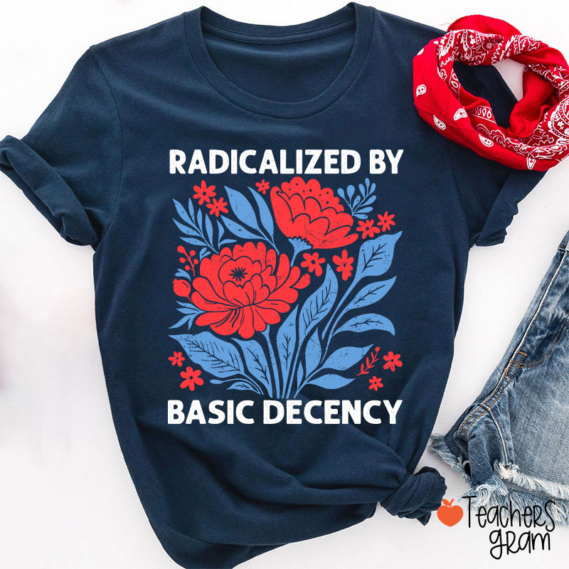 Radicalized By Basic Decency Teacher T-Shirt