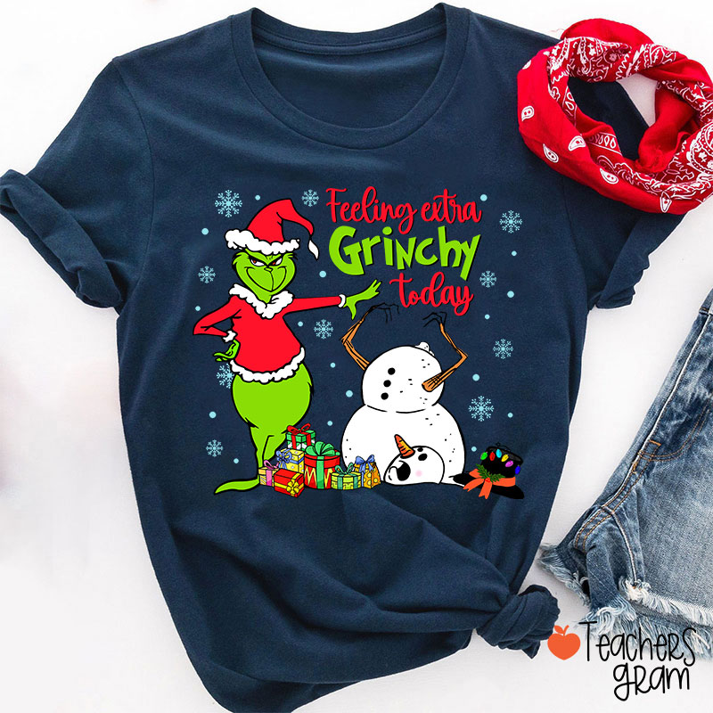 Feeling Extra Grinchy Today Teacher T-Shirt