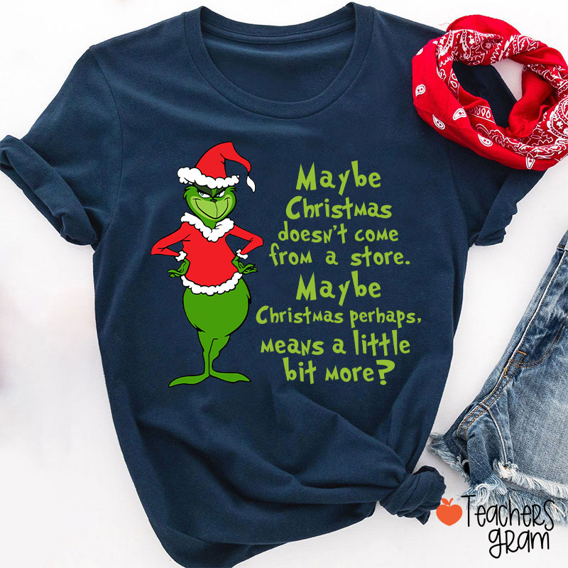 Maybe Christmas He Thought Doesn't Come from a Store Teacher T-Shirt