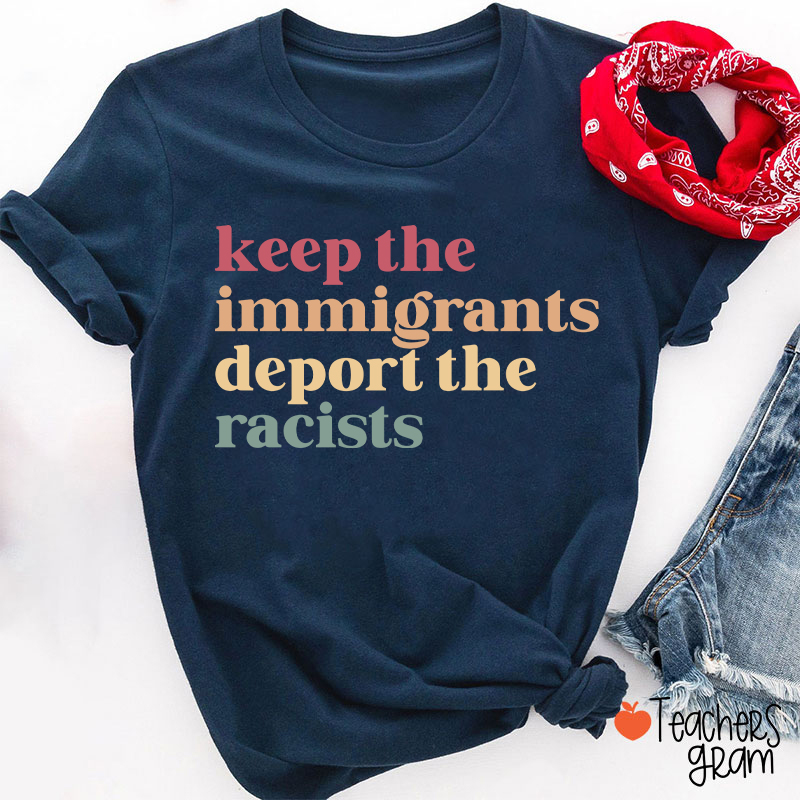 Keep The Immigrants Deport The Racists Teacher T-Shirt