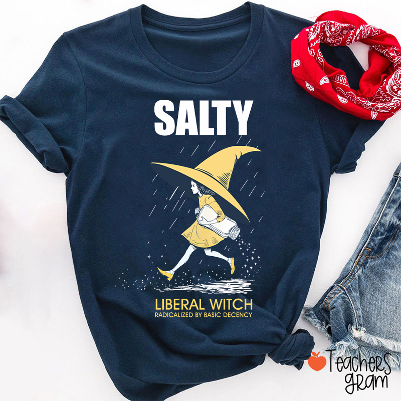 Salty Liberal Witch Radicalized By Basic Decency Teacher T-Shirt