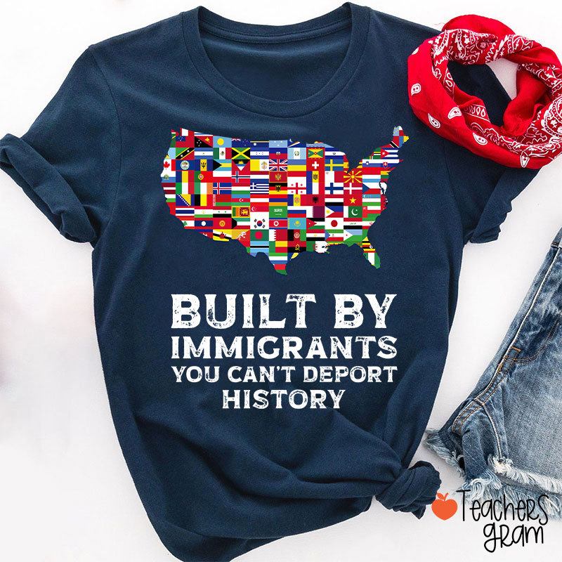 Built By Immigrants You Can't Deport History Teacher T-Shirt