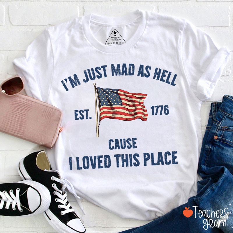 I'm Just Mad As Hell Cause I Loved This Place Teacher T-Shirt