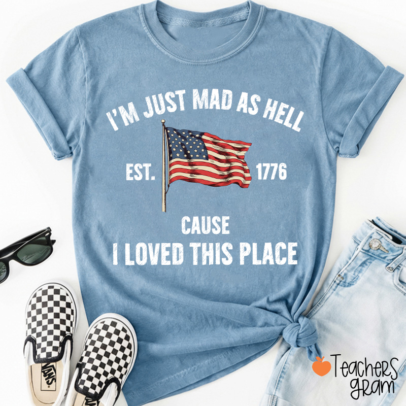 I'm Just Mad As Hell Cause I Loved This Place Teacher T-Shirt