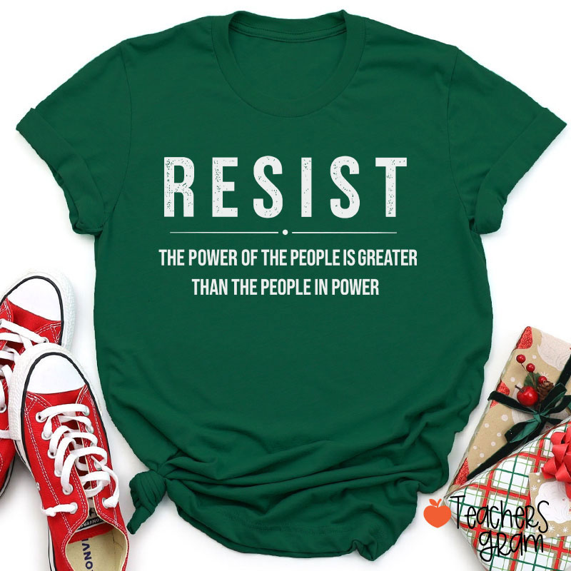 Resist The Power Of The People Is Greater Than The People In Power Teacher T-Shirt