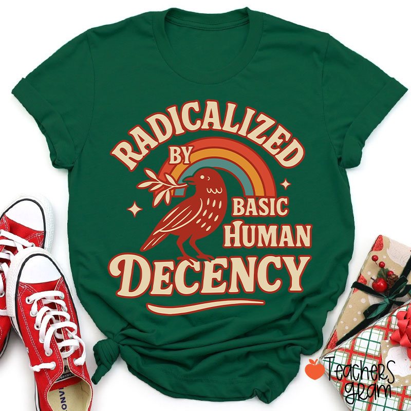 Radicalized By Basic Human Decency Teacher T-Shirt
