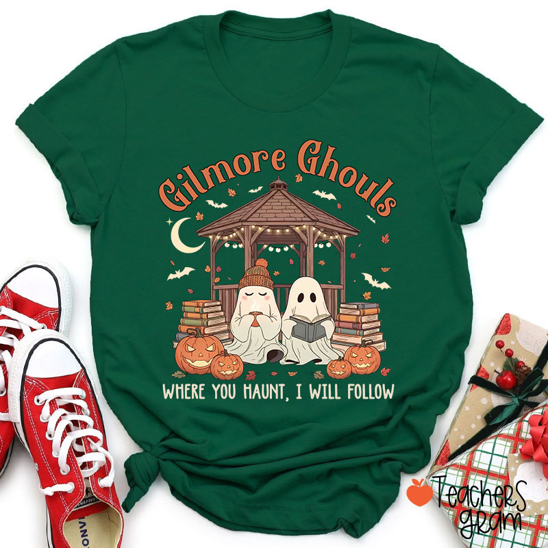 Gilmore Ghouls Where You Haunt I Will Follow Teacher T-Shirt