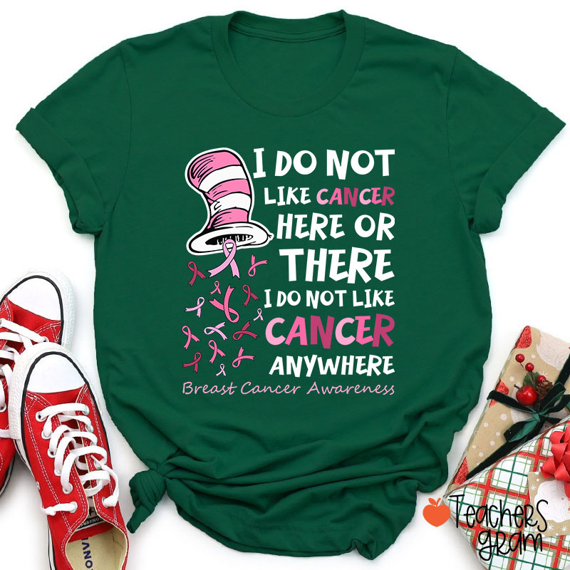 I Do Not Like Cancer Anywhere Teacher T-Shirt