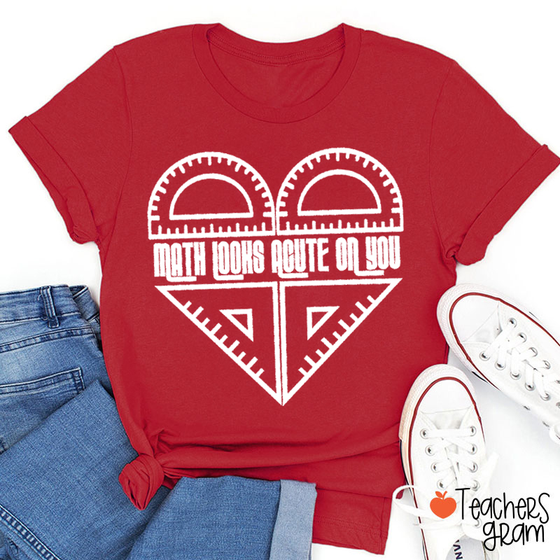 Math Looks Acute On You Teacher T-Shirt