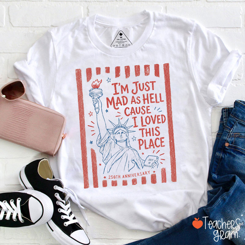 I'm Just Mad As Hell Cause I Loved This Place Teacher T-Shirt
