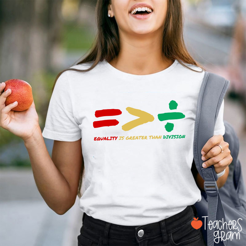 Equality Is Greater Than Division Teacher T-Shirt