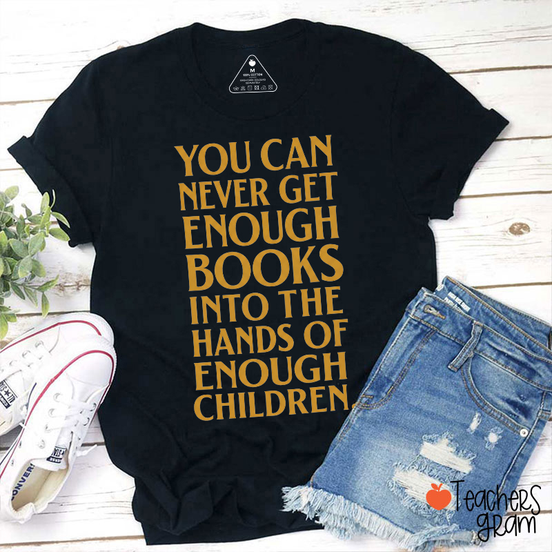 You Can Never Get Enough Books Into The Hands Of Enough Children Teacher T-Shirt