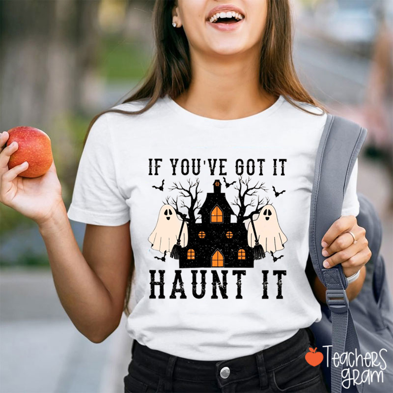 If You've Got It Haunt It Halloween Teacher T-Shirt
