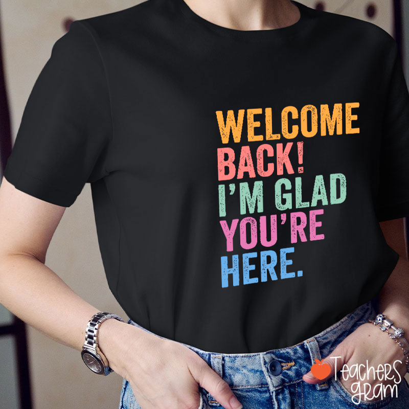 Welcome Back I'm Glad You're Here Teacher T-Shirt