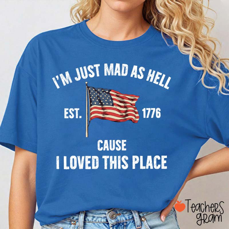 I'm Just Mad As Hell Cause I Loved This Place Teacher T-Shirt